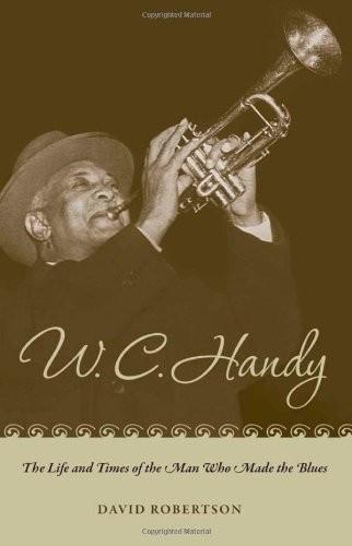 W. C. HANDY: THE LIFE AND TIMES OF THE MAN WHO MADE THE By David Robertson Mint