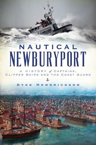 Nautical Newburyport: A History of Capt- Dyke Hendrickson, 1467135879, paperback