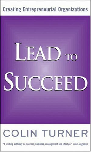 Lead to Succeed: Creating Entrepreneurial Organizations By Colin