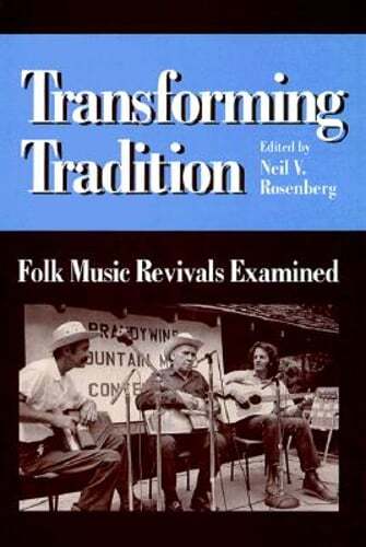 Transforming Tradition: Folk Music Revivals Examined by Neil V Rosenberg: New