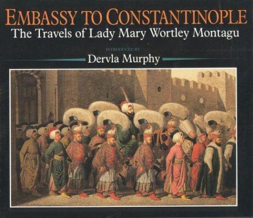 Embassy to Constantinople Montagu Lady Mary Wortley hardcover Used – Very Good