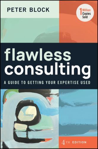 Flawless Consulting: A Guide to Getting Your Expertise Used by Block, Peter