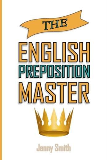 The English Preposition Master: : 460 Preposition Uses To Super-Power Your …
