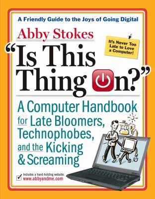 Is This Thing On?: A Late Bloomer’s Computer Handbook, Abby Stokes, Acceptable B