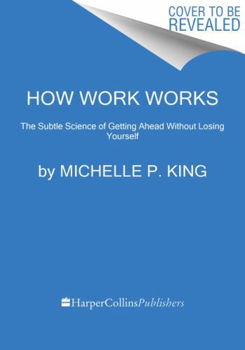 How Work Works: The Subtle Science of Getting – hardcover, King, 0063224577, new