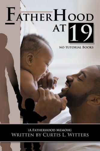 Fatherhood at 19… No Tutorial Books: A memoir about Fatherhood., Witters, Curt