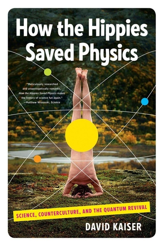 How the Hippies Saved Physics: Science, Counterculture, and the Quantum Revi…