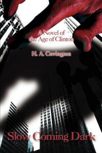 Slow Coming Dark: A Novel of the Age of Clinton – H. A. Covington