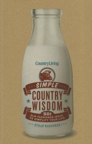 Country Living Simple Country Wisdom: 501 Old-Fashioned Ideas to Sim – VERY GOOD