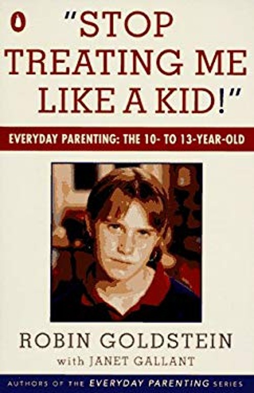 Stop Treating Me Like a Kid : Everyday Parenting- The 10-13 Year