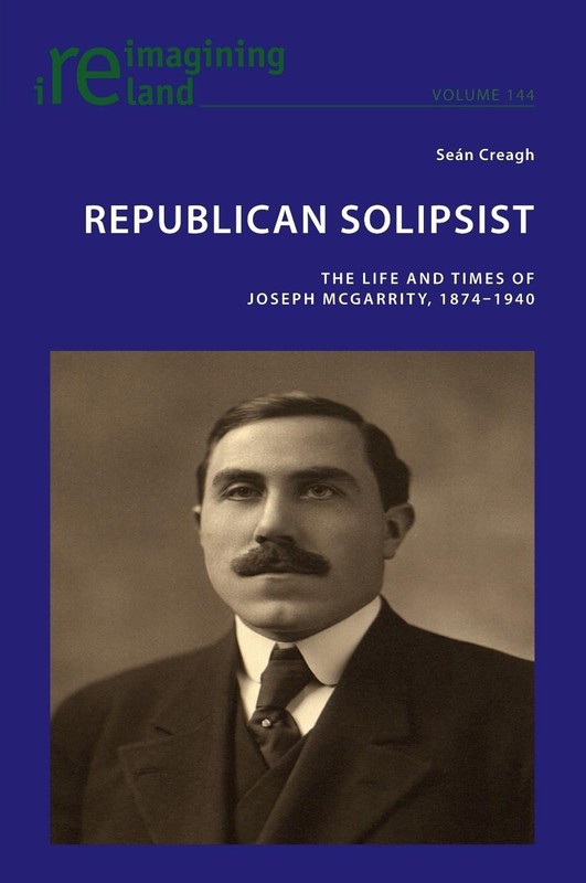 Republican Solipsist: The Life and Times of Joseph McGarrity, 1874-1940 by Se?n