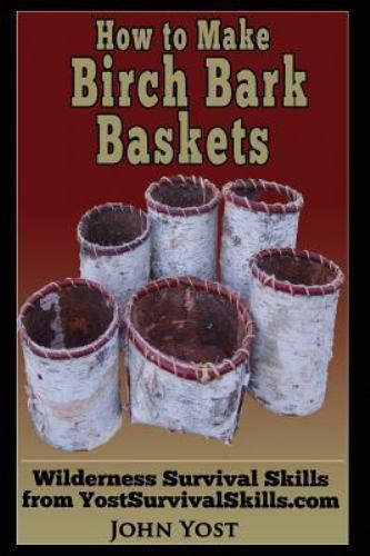How to Make Birch Bark Baskets: Wilderness Survival Skills Series, Yost, John, E