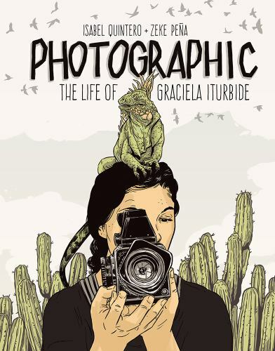 Photographic : The Life of Graciela Iturbide, Hardcover by Quintero, Isabel; …