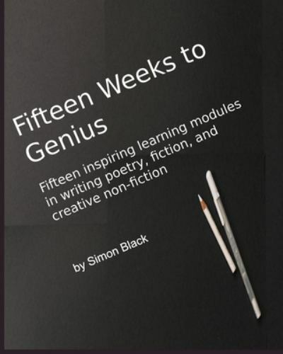 Fifteen Weeks to Genius: Fifteen inspiring learning modules in writing poetry,