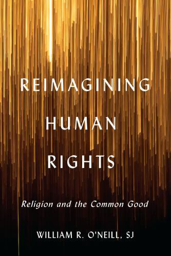 Moral Traditions Ser.: Reimagining Human Rights : Religion and the Common…