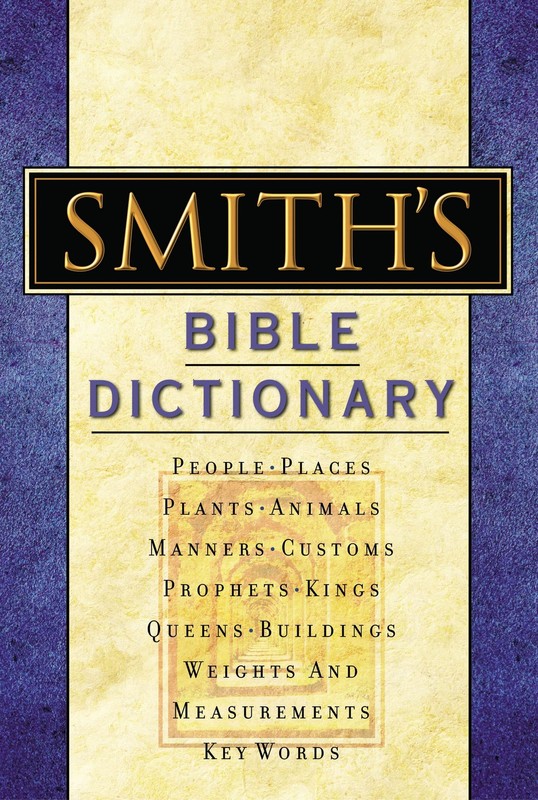 Smith’s Bible Dictionary: More than 6,000 Detailed Definitions, Articles, an…