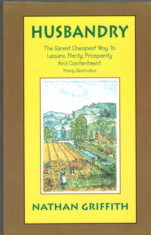 Husbandry: The Surest, Cheapest Way to Leisure, Plenty, Prosperity & Content…