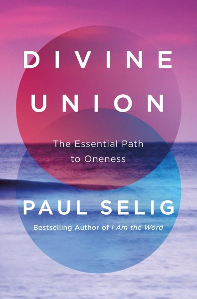 Divine Union : The Essential Path to Oneness, Hardcover by Selig, Paul, Brand…