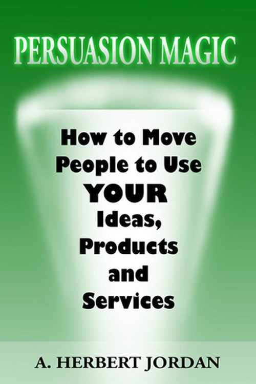 Persuasion Magic: Moving People To Use Your Ideas by A Herbert Jordan Paperback