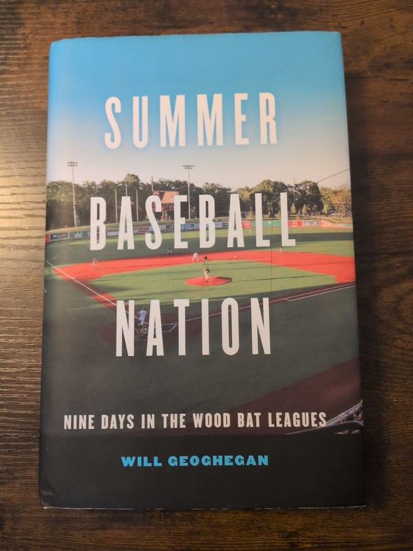 Summer Baseball Nation: Nine Days in the Wood Bat Leagues by Will Geoghegan