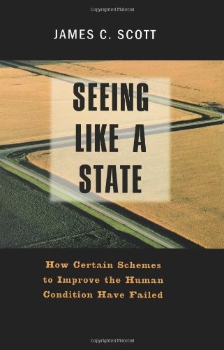 SEEING LIKE A STATE: HOW CERTAIN SCHEMES TO IMPROVE THE By Professor James C.