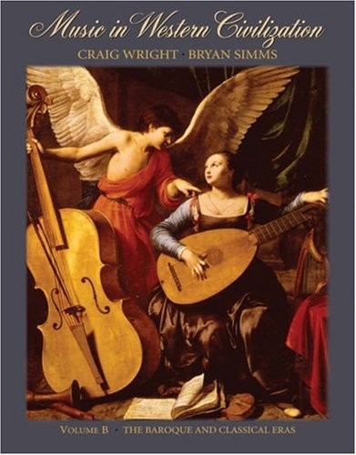 MUSIC IN WESTERN CIVILIZATION, VOLUME B: THE BAROQUE AND By Craig Wright & Bryan