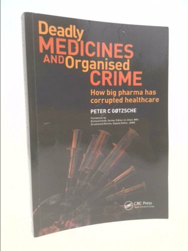 Deadly Medicines and Organised Crime: How Big Pharma Has Corrupted Healthcare