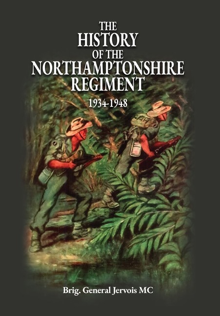 The History Of The Northamptonshire Regiment 1934-1948