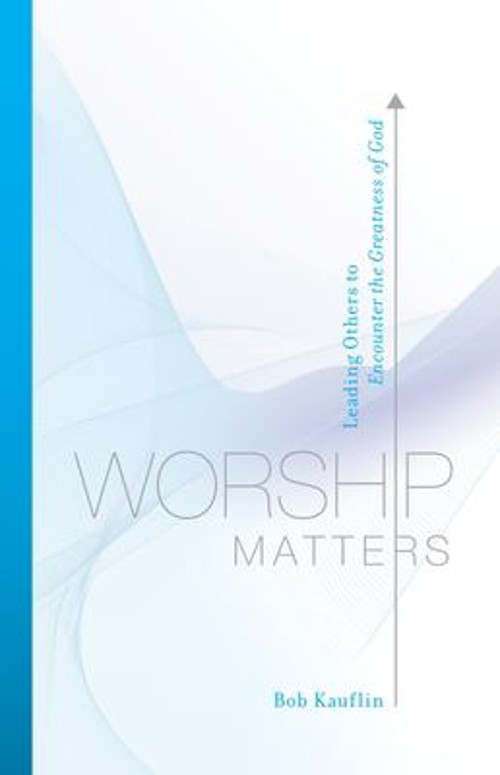 Worship Matters : Leading Others to Encounter the Greatness of Go