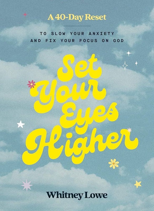 Set Your Eyes Higher: A 40-Day Reset to Slow Your Anxiety and Fix Your Focus on