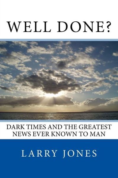 Well Done?: Dark Times And The Greatest News Ever Known To Man