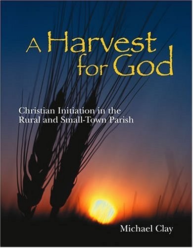 Harvest for God: Christian Initiation in the Rural and Small-Town Parish – p…