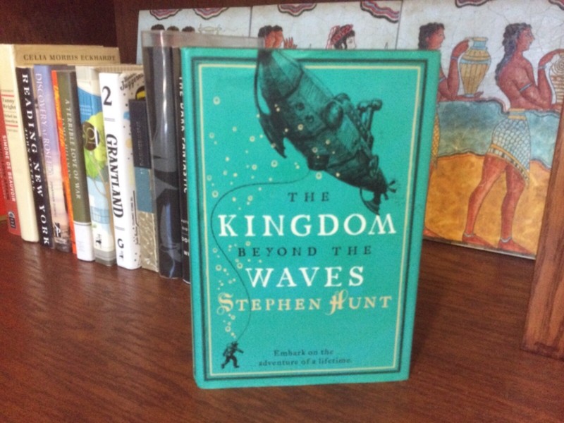 The Kingdom Beyond the Waves. Stephen Hunt. 1st HC Ptg Tor 2009. Fine Unread
