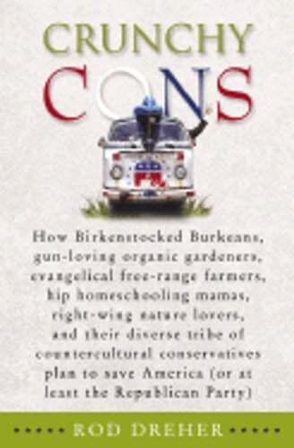 Crunchy Cons: How Birkenstocked Burkeans, Gun-Loving Organic Gardeners,: Used