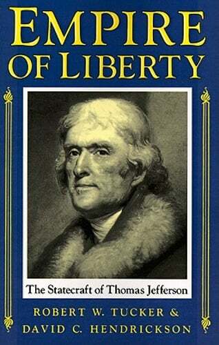 Empire of Liberty: The Statecraft of Thomas Jefferson by Robert W Tucker: New