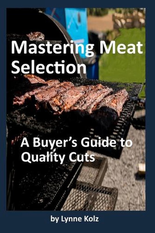 Mastering Meat Selection: A Buyer’s Guide to Quality Cuts by Lynne Kolz Paperbac
