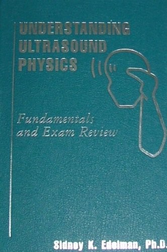 UNDERSTANDING ULTRASOUND PHYSICS: FUNDAMENTALS AND EXAM By Sidney K. Edelman VG+