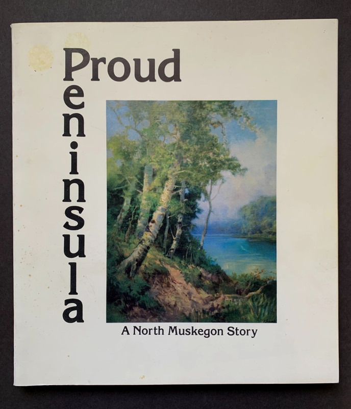PROUD PENINSULA North Muskegon Story, Michigan, Historical Committee 1983