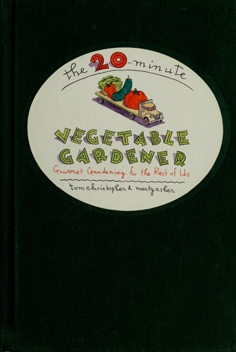 The 20-Minute Vegetable Gardener: Gourmet Gardening for the Rest of Us by Asher,