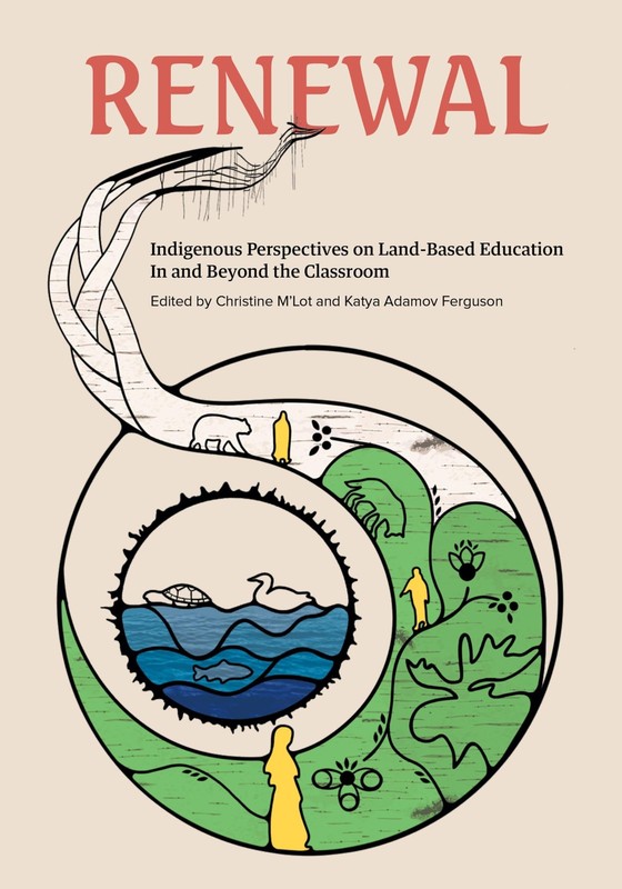 Renewal: Indigenous Perspectives on Land-Based Education In and Beyond the C…