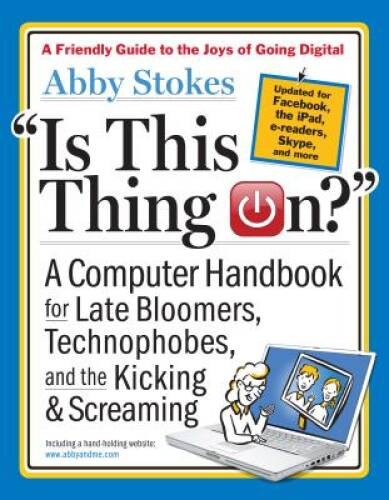 Is This Thing On?: A Late Bloomer’s Computer Handbook – Paperback – GOOD