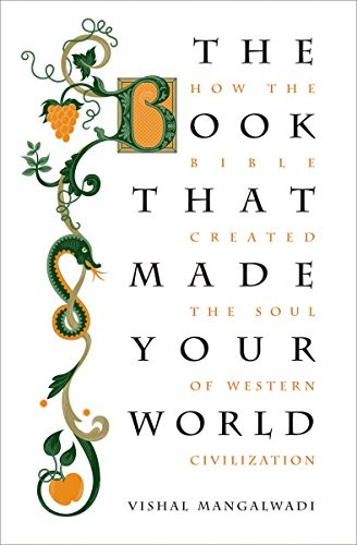The Book That Made Your World: How the Bible Created the Soul of