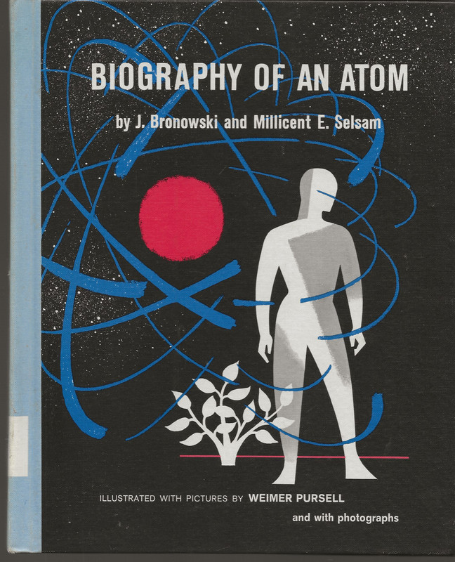 BIOGRAPHY OF AN ATOM J BRONOWSKI MILLICENT E SELSAM 1965 E M HALE EX LIBRARY