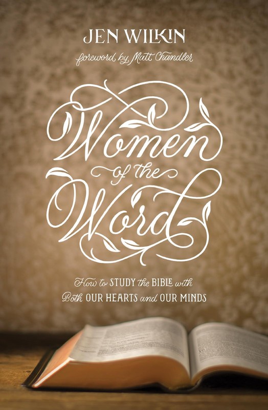 Women of the Word: How to Study the Bible with Both Our Hearts and Our Minds…