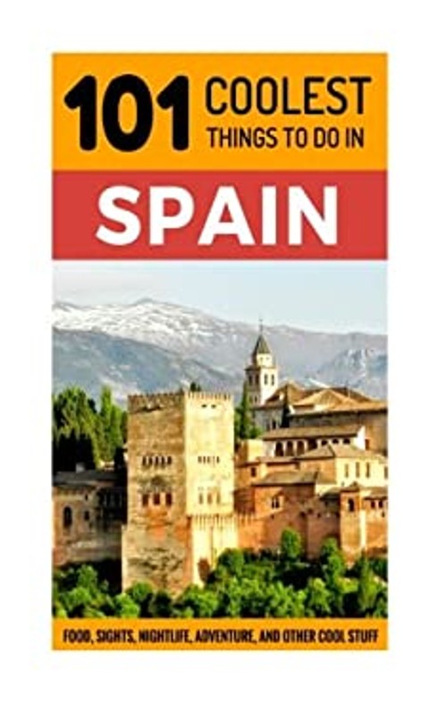 Spain: Spain Travel Guide : 101 Coolest Things to Do in Spain Pap