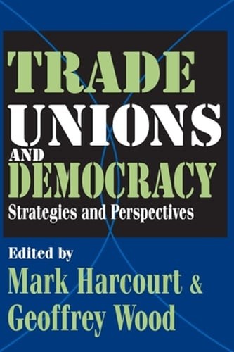 Trade Unions and Democracy: Strategies and Perspectives by Geoffrey Wood: New
