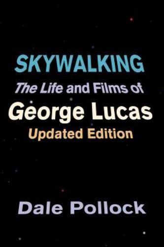 Skywalking : The Life and Films of George Lucas by Dale Pollock