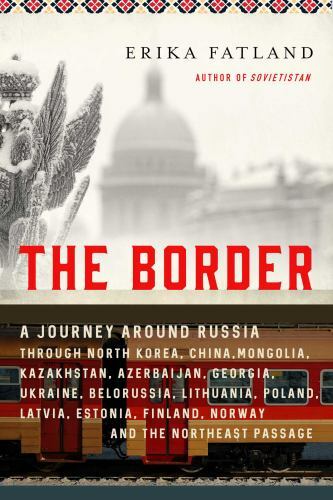 The Border: A Journey Around Russia Through North Korea China Mongolia Kaz…