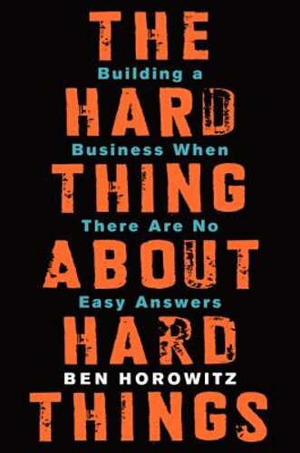 The Hard Thing about Hard Things: Building a Business When There Are No Easy