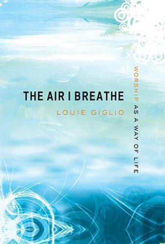 The Air I Breathe: Worship as a Way of Life – Hardcover By Giglio, Louie – GOOD
